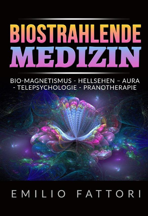 Biostrahlende medizin. Bio-magnetismus, hellsehen – aura, telepsychologie, pranotherapie