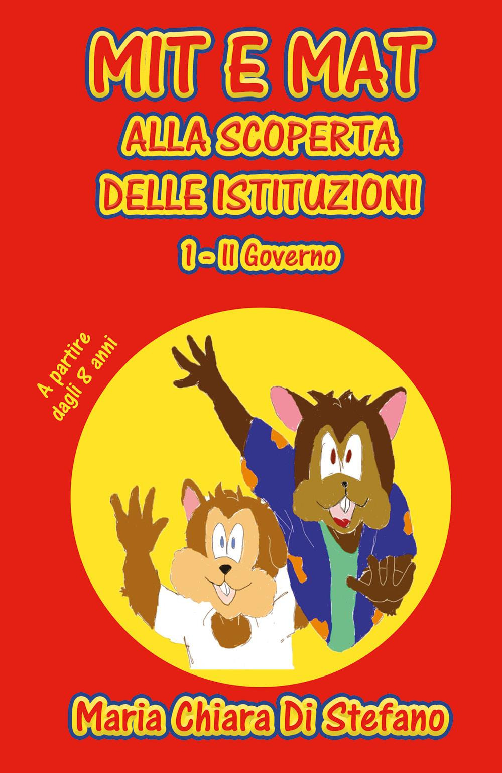Mit e Mat alla scoperta delle istituzioni. Vol. 1: Il Governo