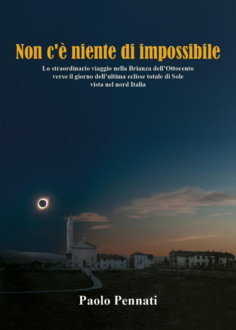 Non c'è niente di impossibile. Lo straordinario viaggio nella Brianza dell'Ottocento verso il giorno dell'ultima eclisse totale di sole vista nel nord Italia