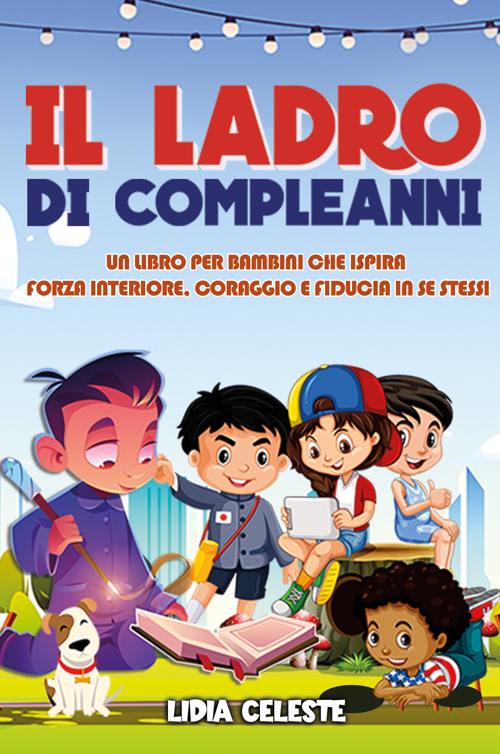 Il ladro di compleanni. Un libro per bambini che ispira forza interiore, coraggio e fiducia in se stessi