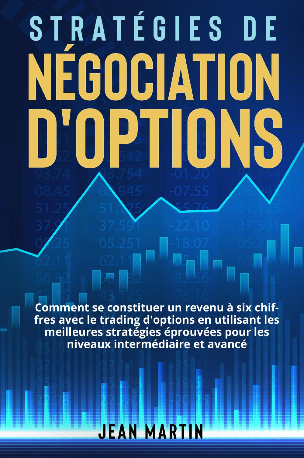 Stratégies de négociation d'options. Comment se constituer un revenu à six chiffres avec le trading d'options en utilisant les meilleures stratégies éprouvées pour les niveaux intermédiaire et avancé.