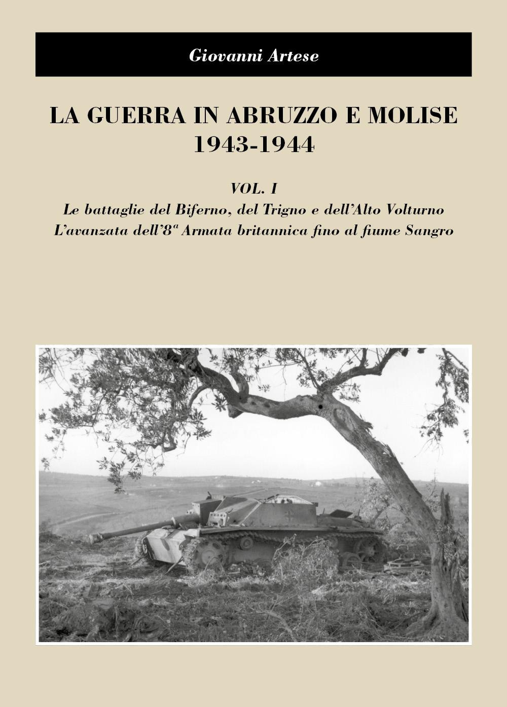 La guerra in Abruzzo e Molise 1943-1944. Vol. 1: Le battaglie del Biferno, del Trigno e dell'Alto Volturno. L'avanzata dell'8° Armatabritannica fino al fiume Sangro