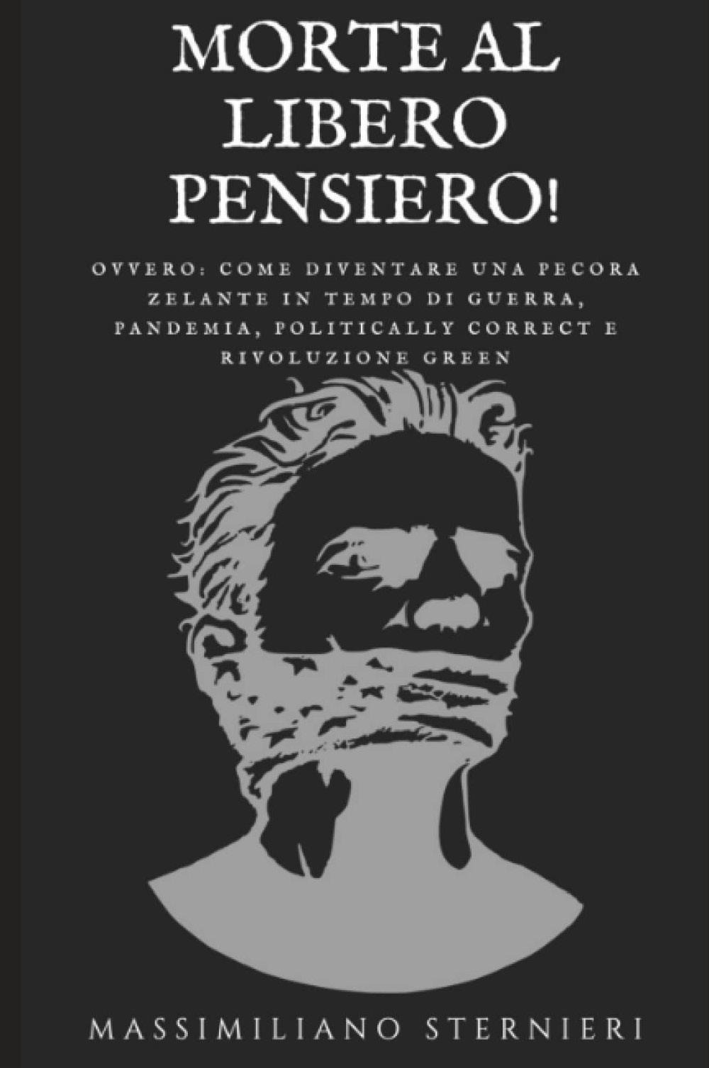 Morte al libero pensiero! Ovvero: come diventare una pecora zelante in tempo di guerra, pandemia, politically correct e rivoluzione green