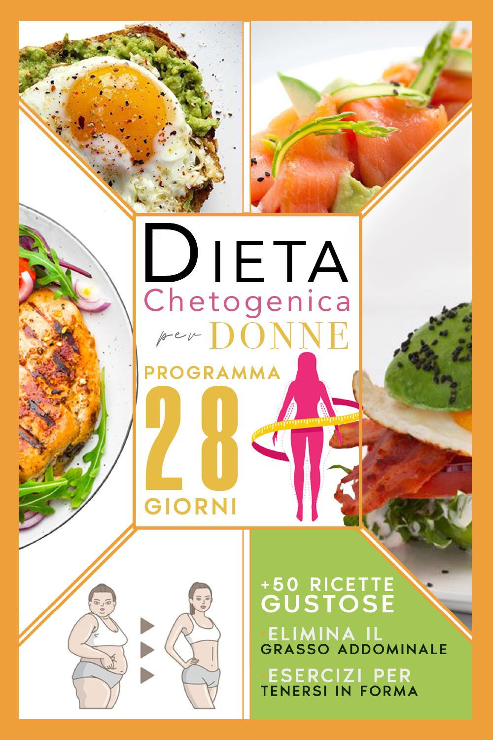 Dieta chetogenica per donne: elimina il grasso addominale con un programma accelerato di 28 giorni compreso di menù, esercizi per tenersi in forma e 50 ricette gustose per riattivare il metabolismo