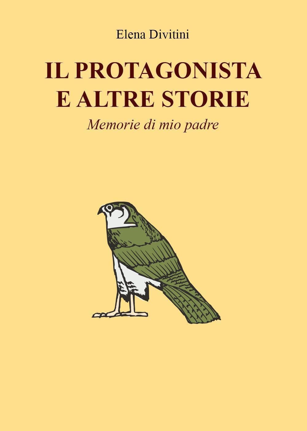 Il protagonista e altre storie. Memorie di mio padre