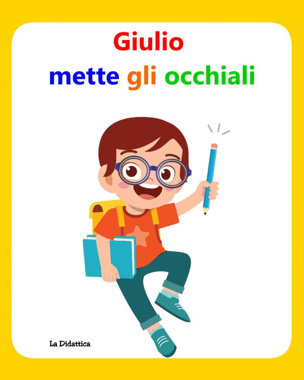 Giulio mette gli occhiali. Libro per aiutare i bambini ad accettare gli occhiali