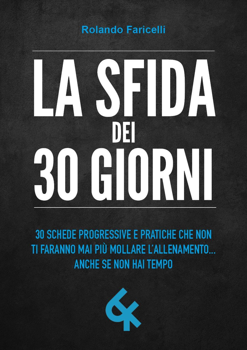 La sfida dei 30 giorni. 30 schede progressive e pratiche che non ti faranno mai più mollare l'allenamento... anche se non hai tempo
