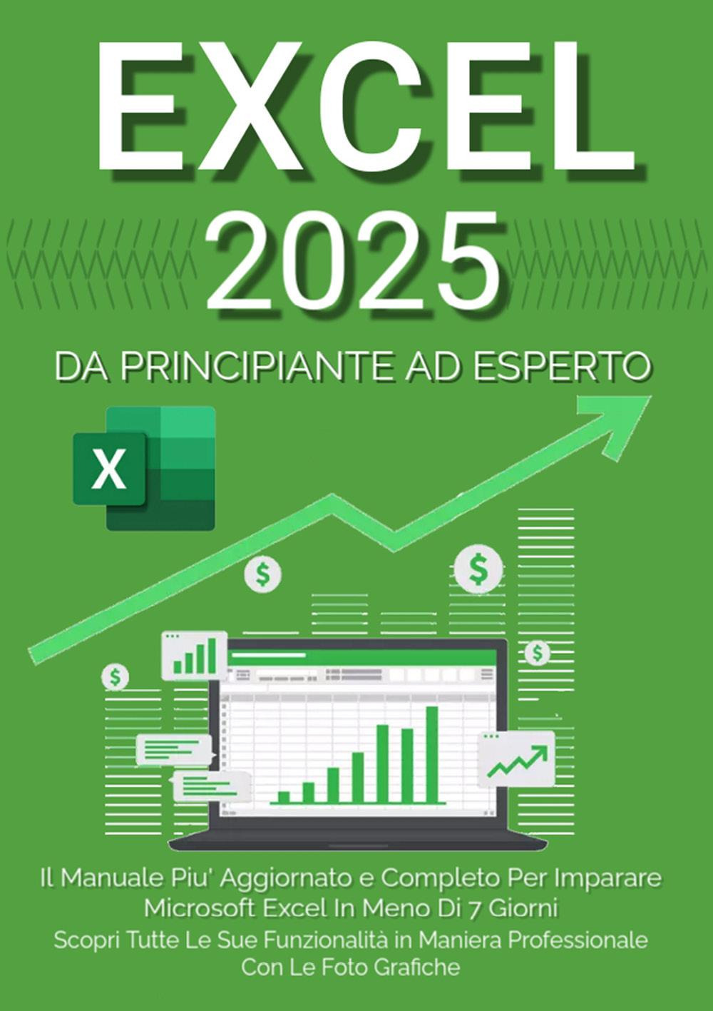 Excel 2023. Da principiante ad esperto: il manuale più aggiornato e completo per imparare Microsoft Excel in meno di 7 giorni