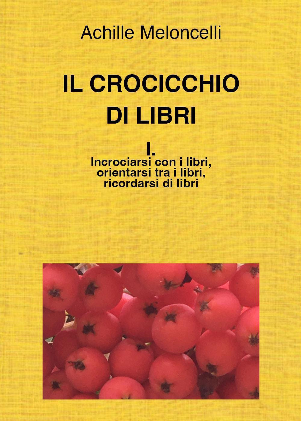 Il crocicchio di libri. Vol. 1: Incrociarsi con i libri, orientarsi tra i libri, ricordarsi di libri