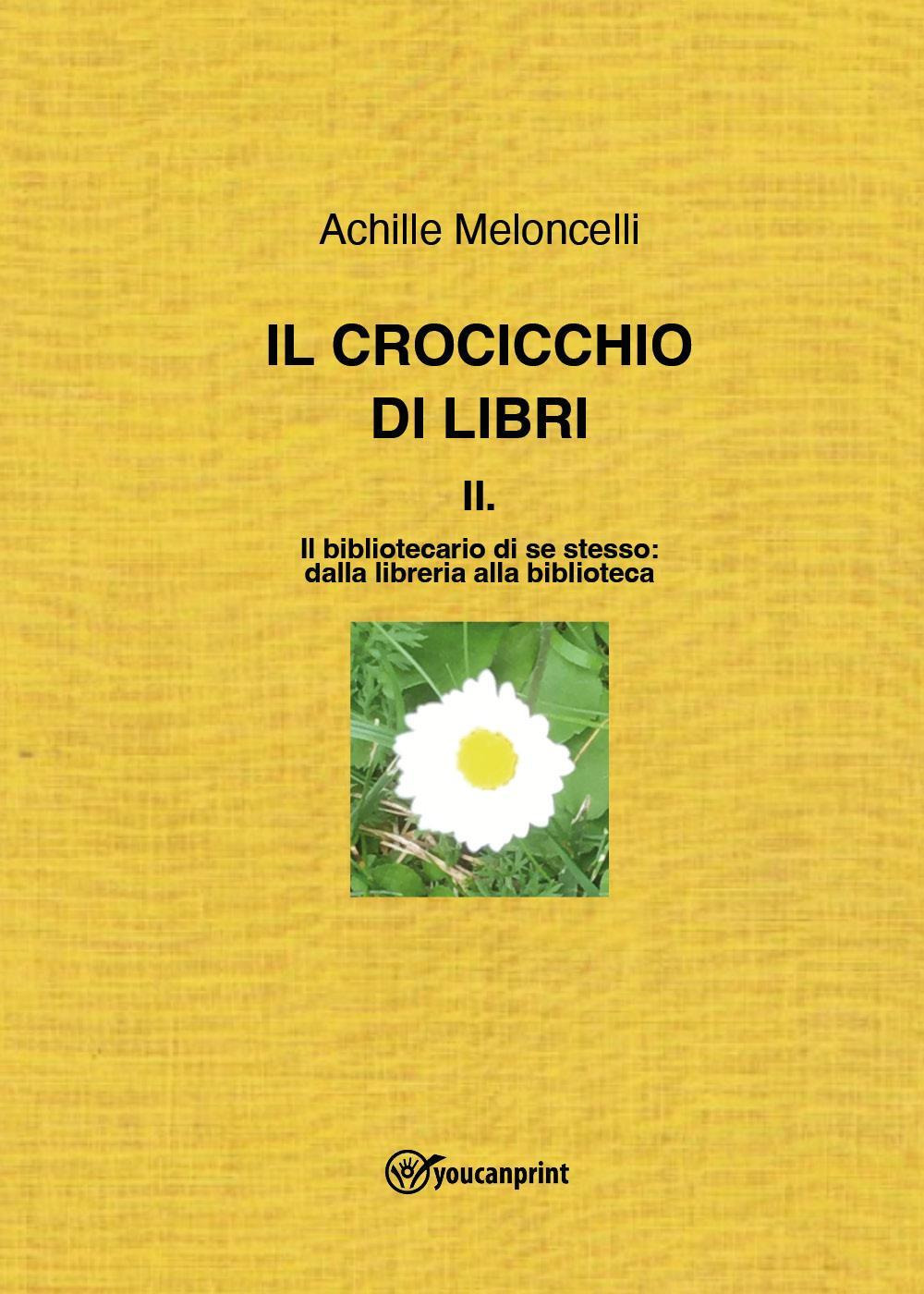 Il crocicchio di libri. Vol. 2: Il bibliotecario di se stesso: dalla libreria alla biblioteca