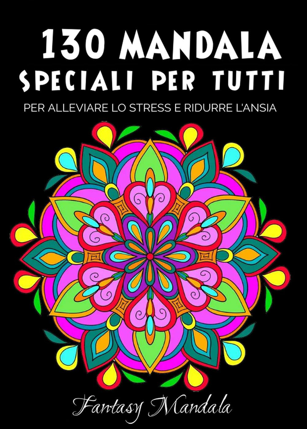 130 Mandala speciali per tutti: mandala da colorare per adulti e bambini per promuovere la creatività, alleviare lo stress e ridurre l'ansia
