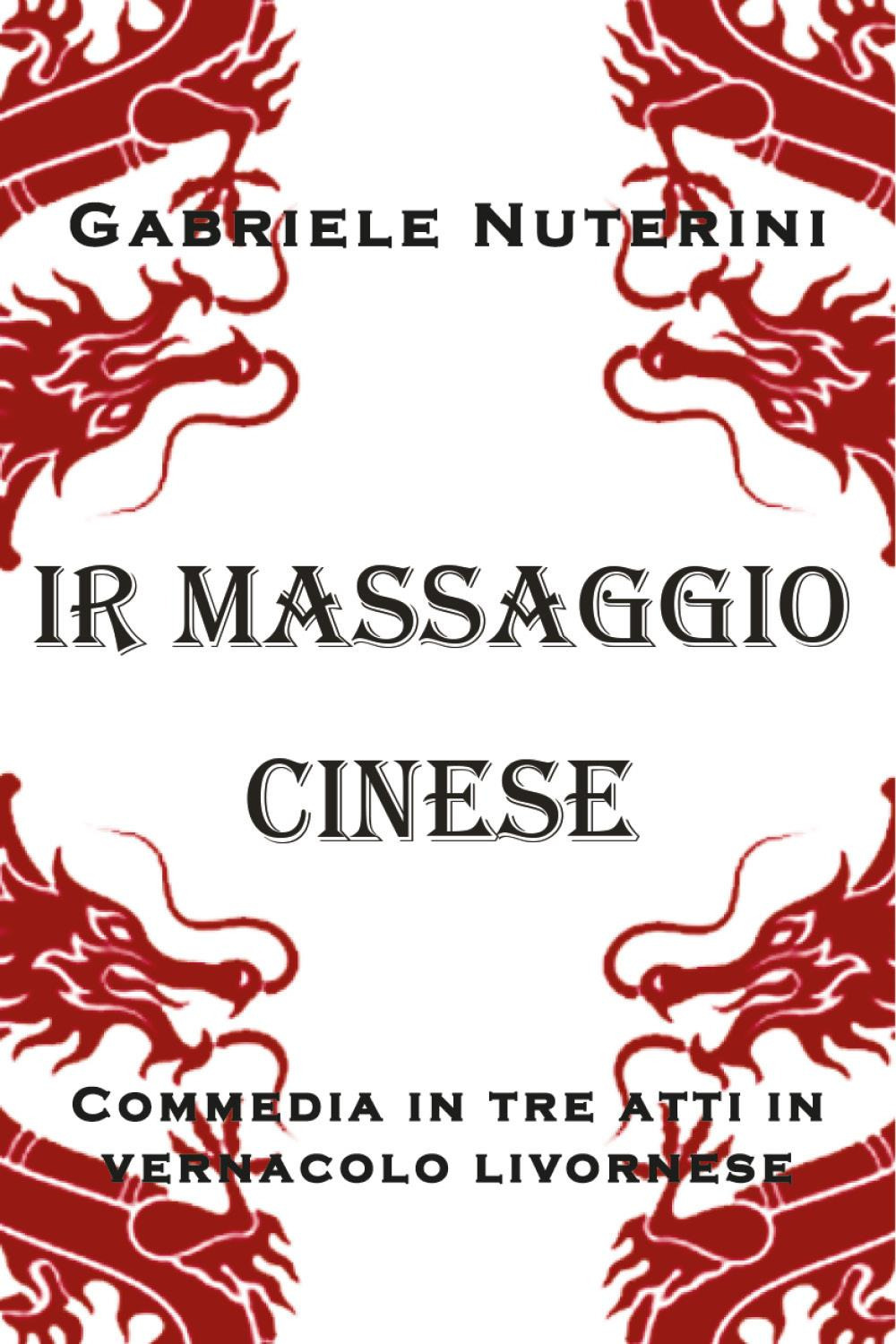 Ir massaggio cinese. Commedia in tre atti in vernacolo livornese