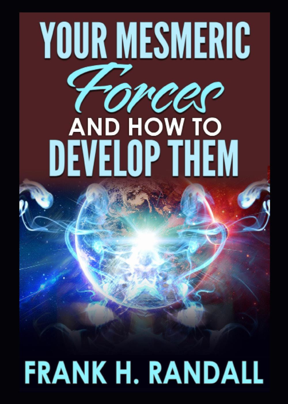 Your mesmeric forces and how to develop them: giving full and comprehensive instructions how to mesmerise