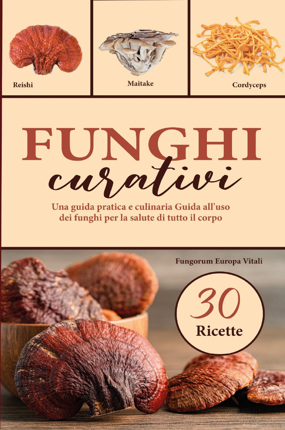 Funghi curativi. Una guida pratica e culinaria all'uso dei funghi per la salute di tutto il corpo