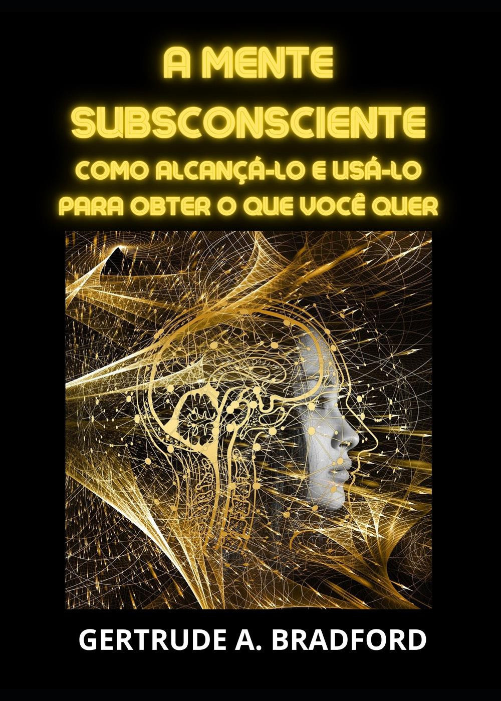 A mente subsconsciente. Como alcançá-lo e usá-lo para obter o que você quer