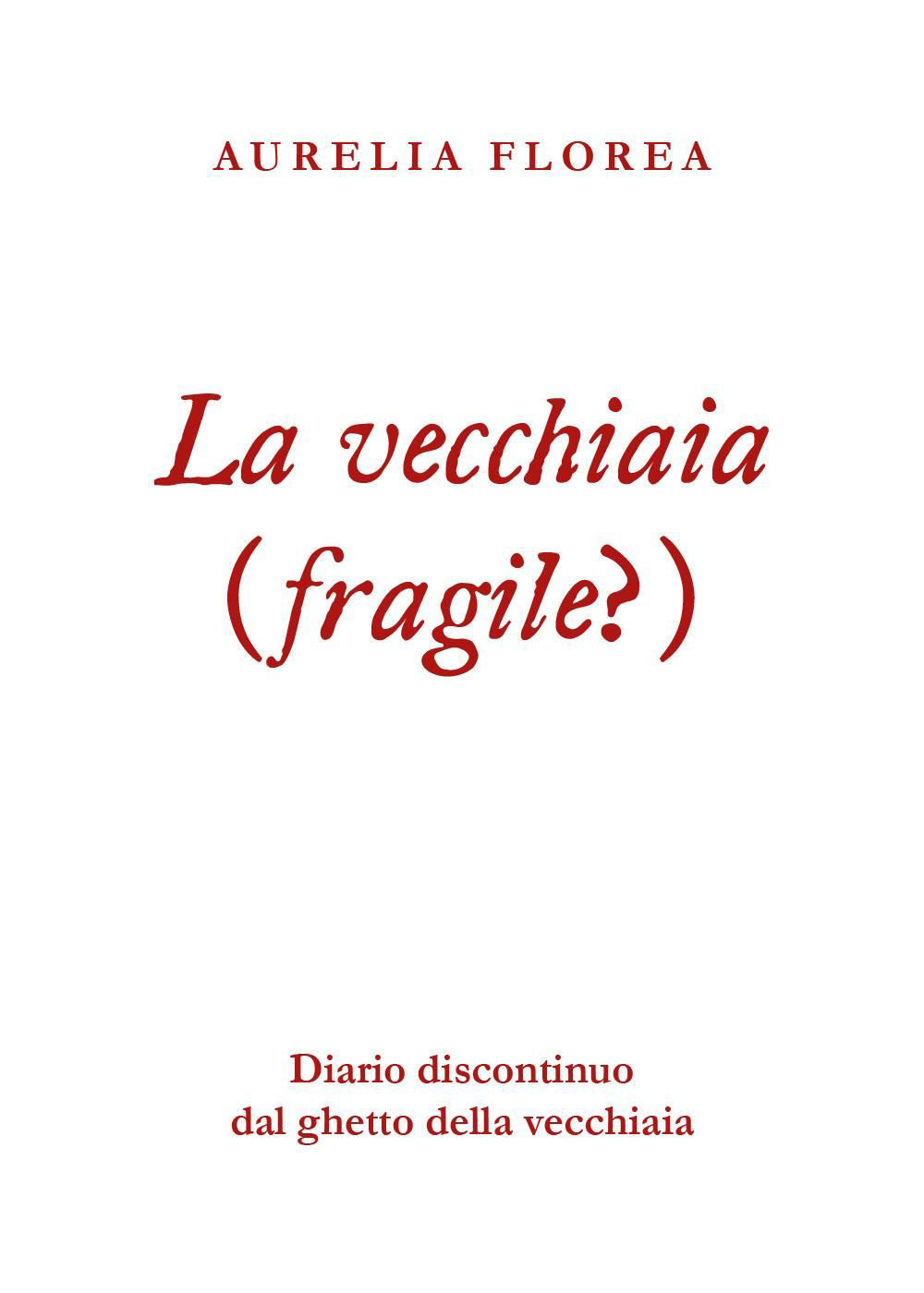 La vecchiaia (fragile?). Diario discontinuo dal ghetto della vecchiaia