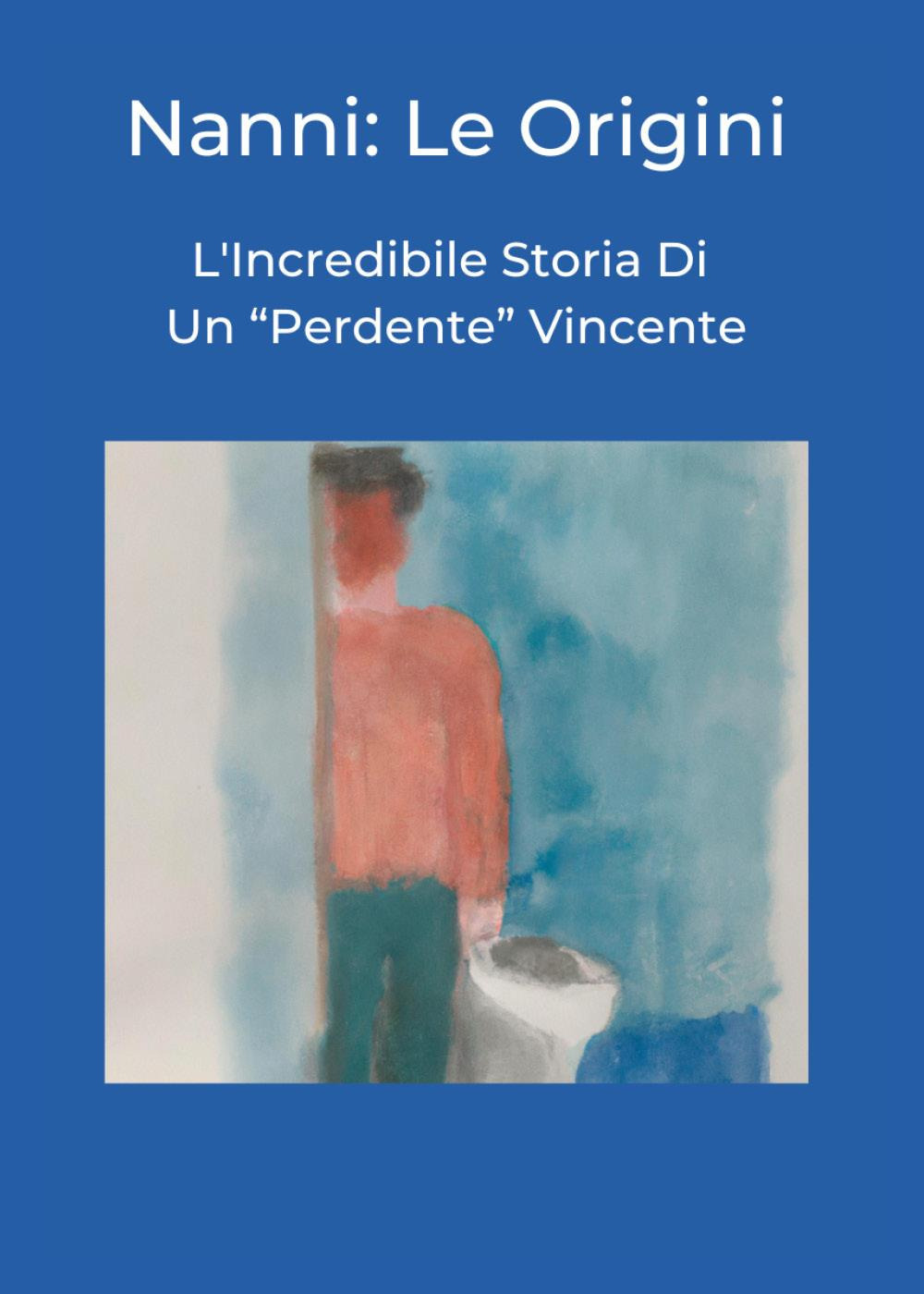 Nanni: le origini. L'incredibile storia di un «perdente» vincente