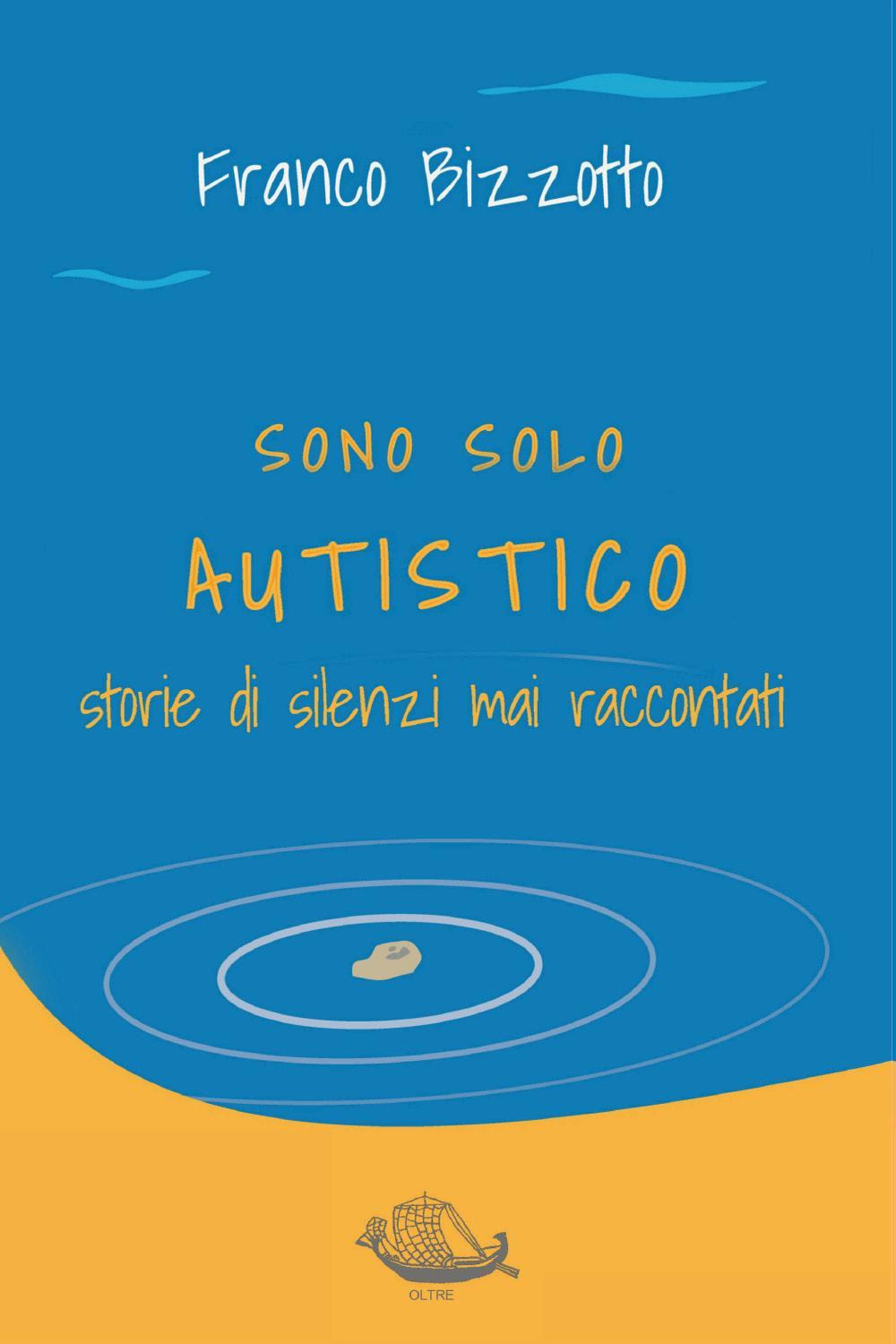 Sono solo autistico. Storie di silenzi mai raccontati