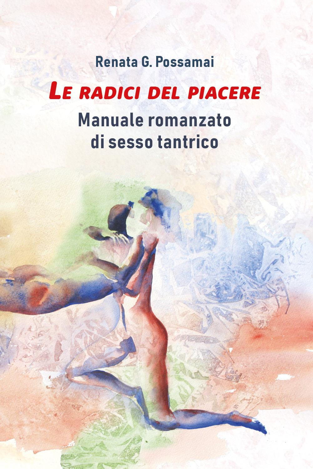 Le radici del piacere. Manuale romanzato di sesso tantrico