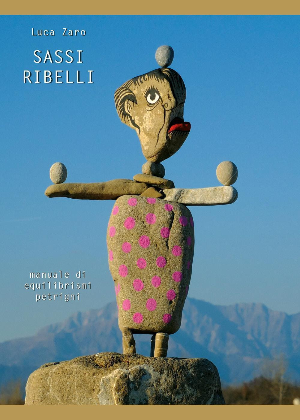 Sassi ribelli. Manuale di equilibrismi petrigni