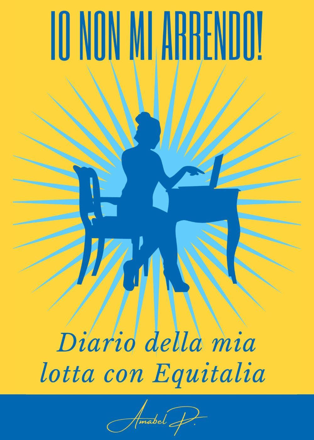 Non mi arrendo! Diario di 15 anni di lotta con agenzia entrate e riscossioni
