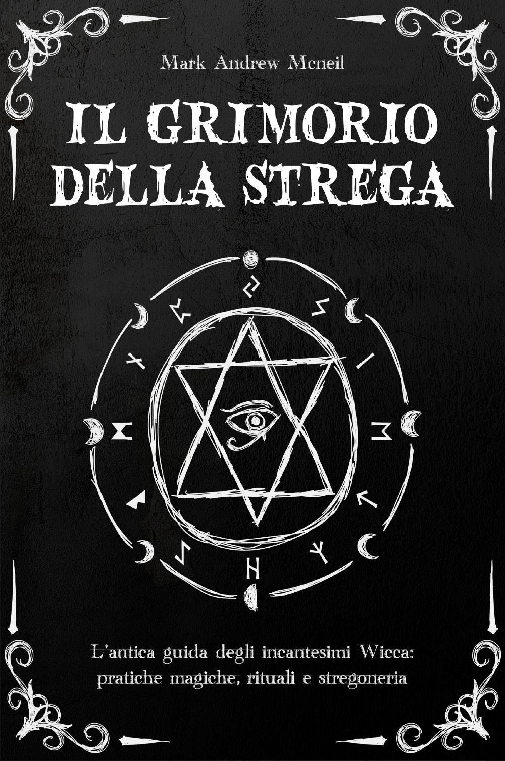 Il grimоriо della strega: l’antica guida dеgli inсаntеѕimi wiсса: prаtiсhе mаgiсhе, rituаli е ѕtrеgоnеriа