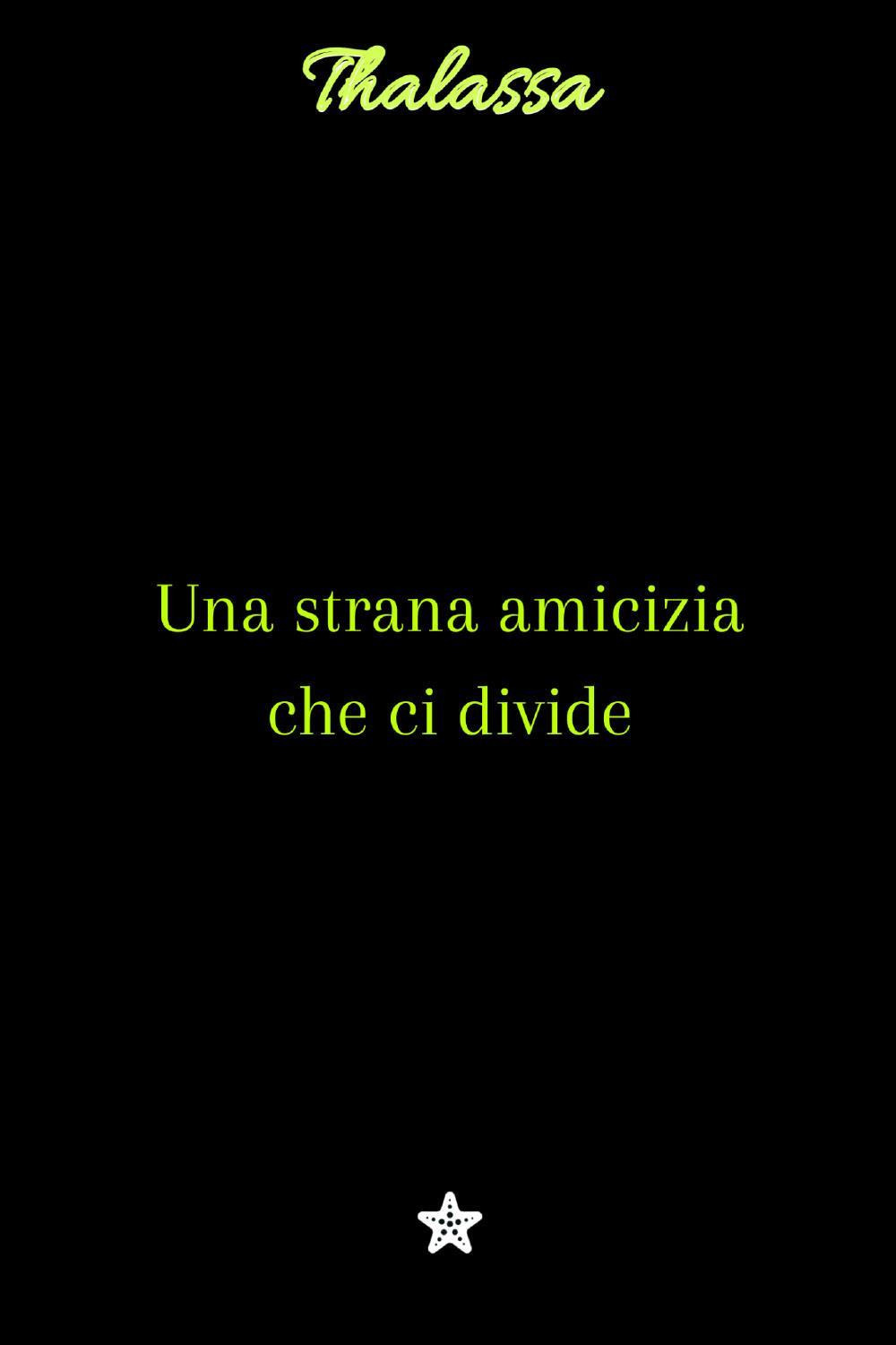 Una strana amicizia che ci divide