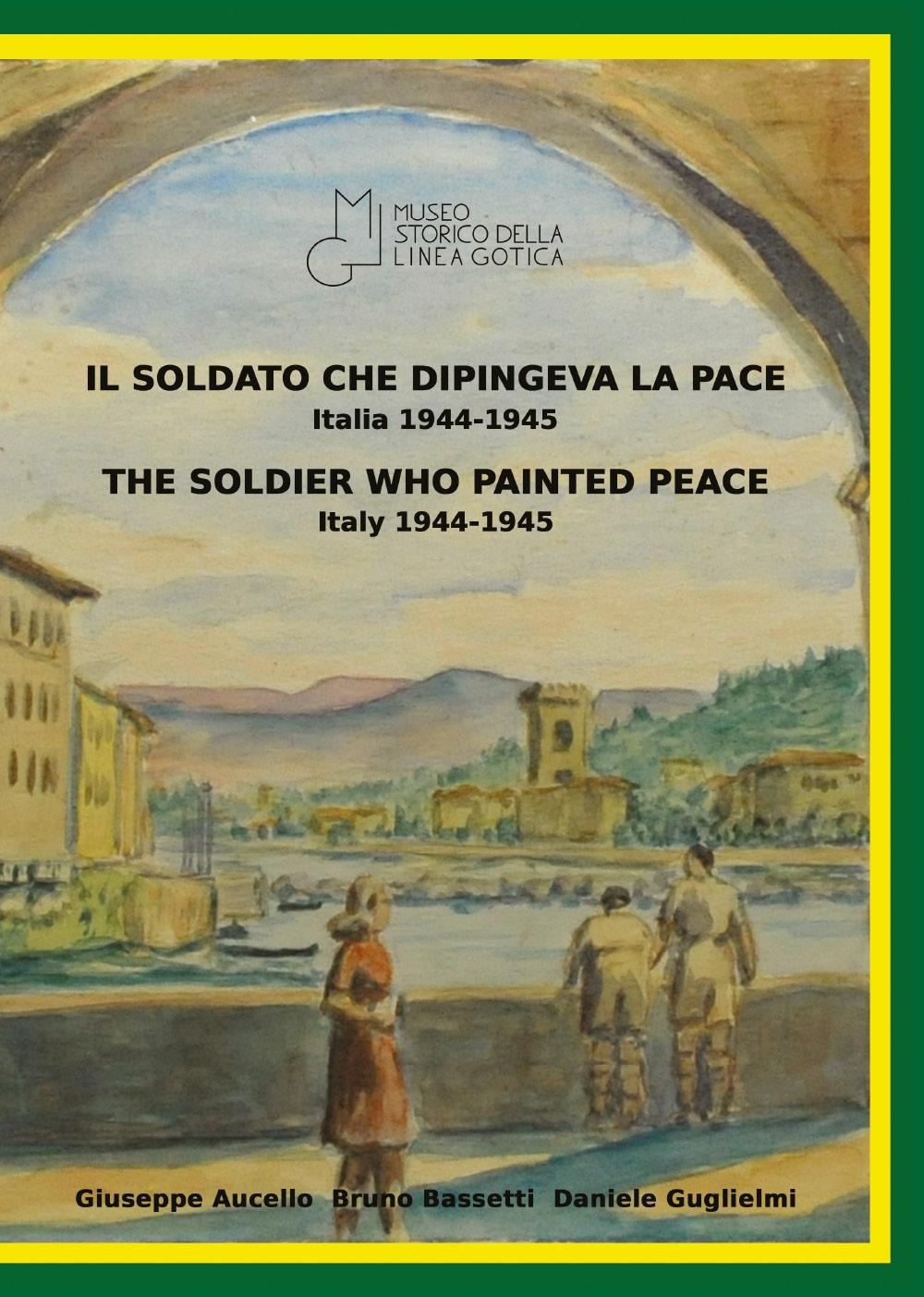 Il soldato che dipingeva la pace, Italia 1944-1945-The soldier who painted peace, Italy 1944-1945. Catalogo della mostra (Montemurlo, 23 aprile 2022-8 maggio 2022)