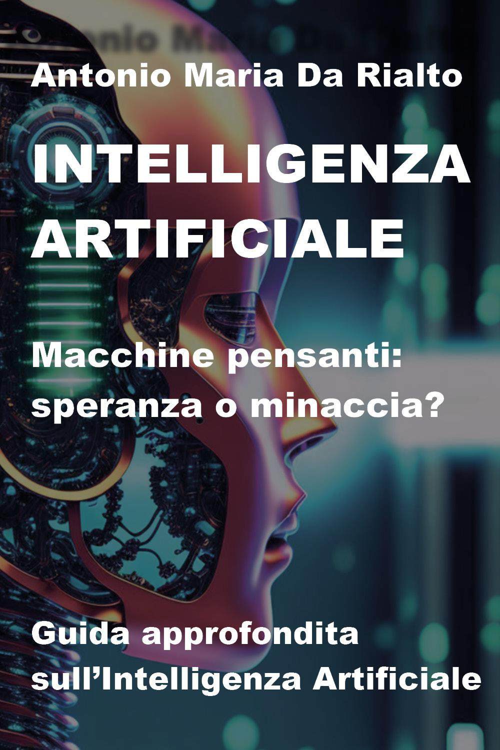 Intelligenza artificiale. Macchine pensanti: speranza o minaccia? Guida approfondita sull'intelligenza artificiale