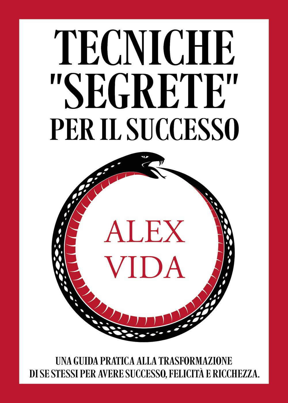 Tecniche «segrete» per il successo. Una guida pratica alla trasformazione di se stessi per avere successo, felicità e ricchezza