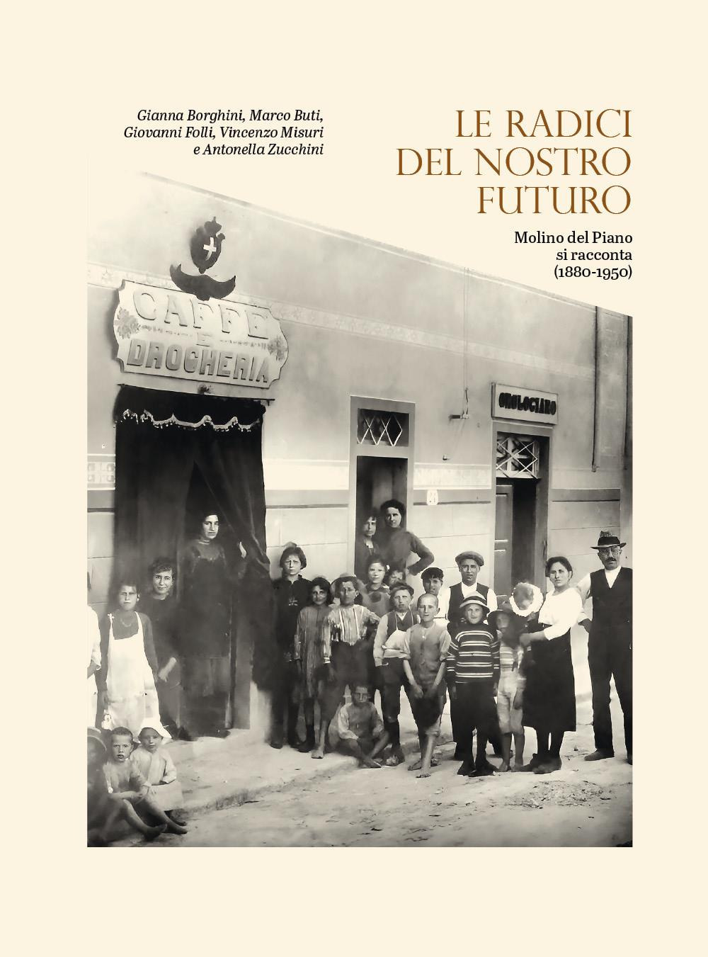 Le radici del nostro futuro. Molino del Piano si racconta (1880-1950). Catalogo della mostra (Molino del Piano, novembre 2021-gennaio 2022)