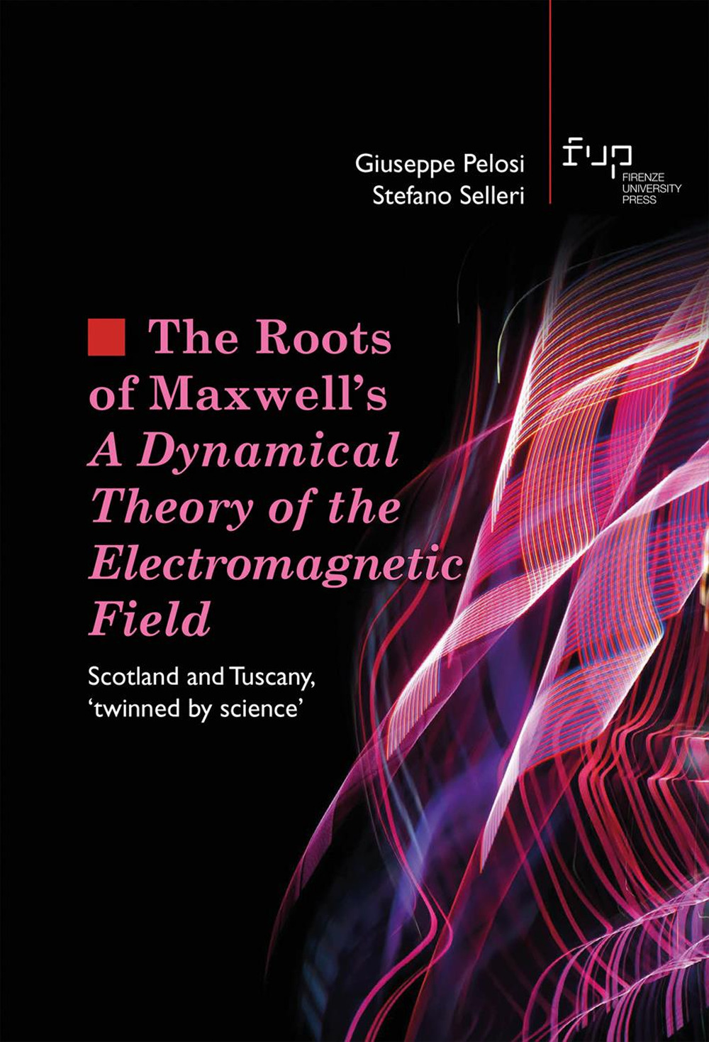 The roots of Maxwell's. A dynamical theory of the electromagnetic field. Scotland and Tuscany, «twinned by science»