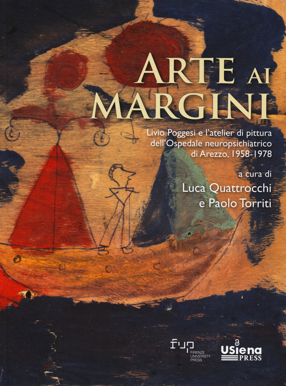 Arte ai margini. Livio Poggesi e l'atelier di pittura dell'Ospedale neuropsichiatrico di Arezzo, 1958-1978