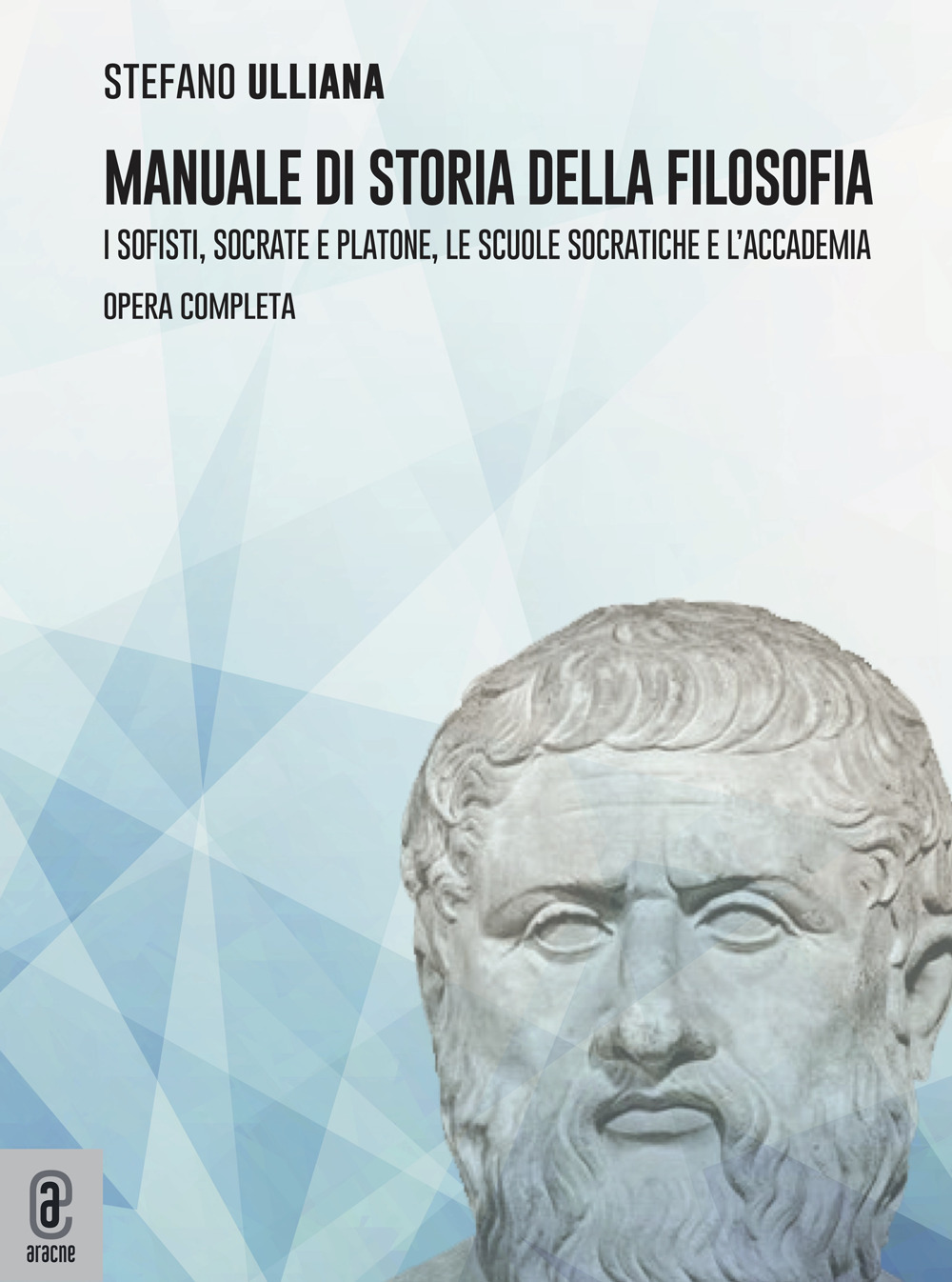 Manuale di storia della filosofia. I sofisti, Socrate e Platone, le scuole socratiche e l'Accademia. Opera completa
