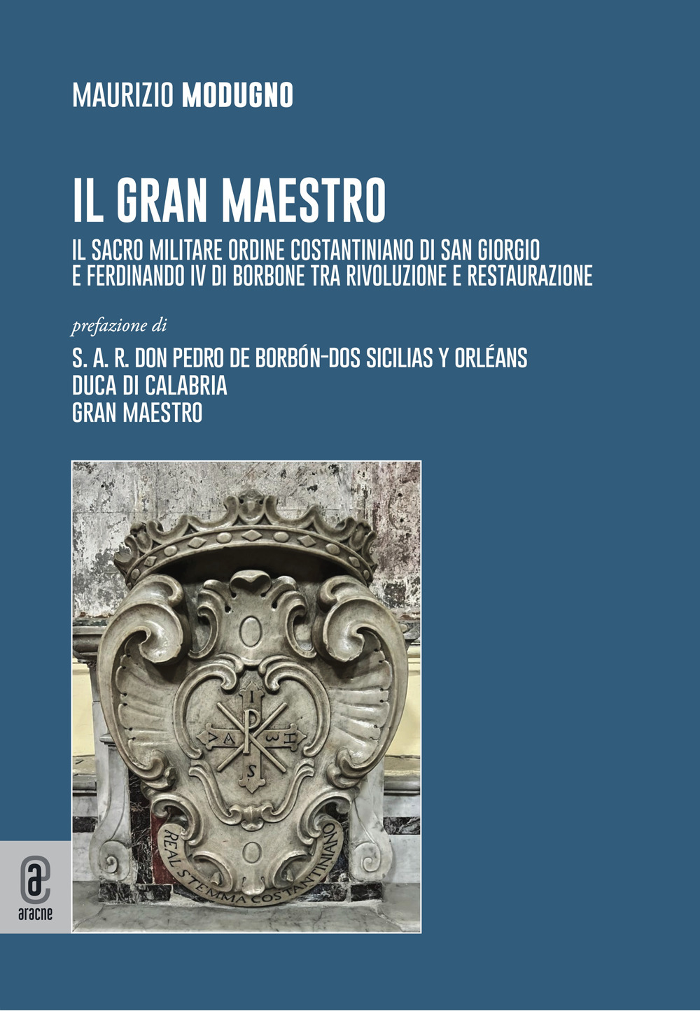 Il gran maestro. Il Sacro Militare Ordine Costantiniano di San Giorgio e Ferdinando IV di Borbone tra rivoluzione e restaurazione