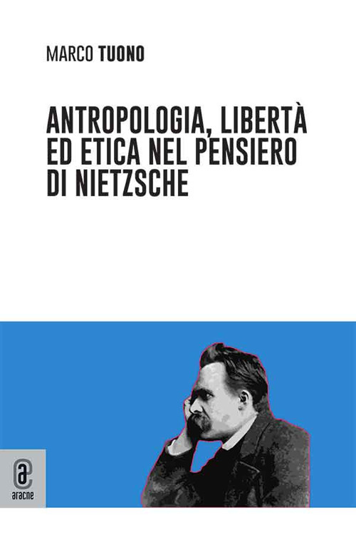 Antropologia, libertà ed etica nel pensiero di Nietzsche