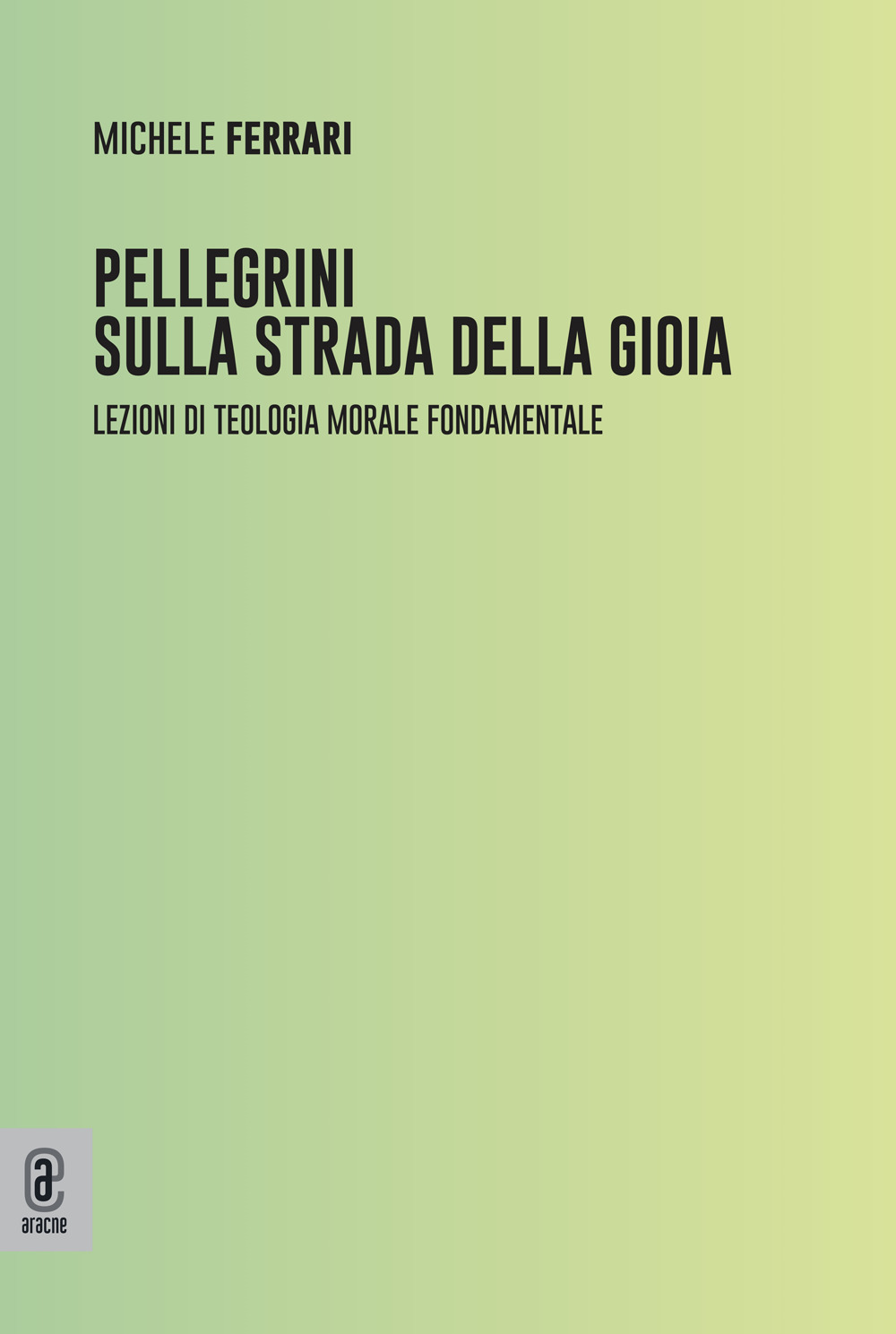 Pellegrini sulla strada della gioia. Lezioni di teologia morale fondamentale