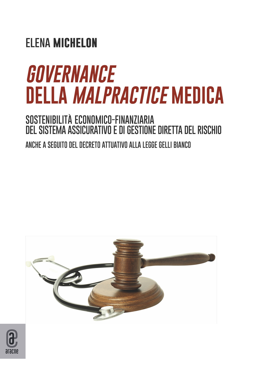 Governance della malpractice medica. Sostenibilità economico-finanziaria del sistema assicurativo e di gestione diretta del rischio. Anche a seguito del decreto attuativo alla legge Gelli Bianco