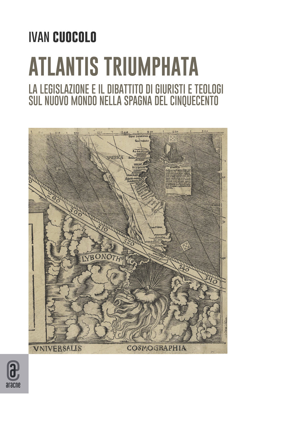 Atlantis Triumphata. La legislazione e il dibattito di giuristi e teologi sul Nuovo Mondo nella Spagna del Cinquecento