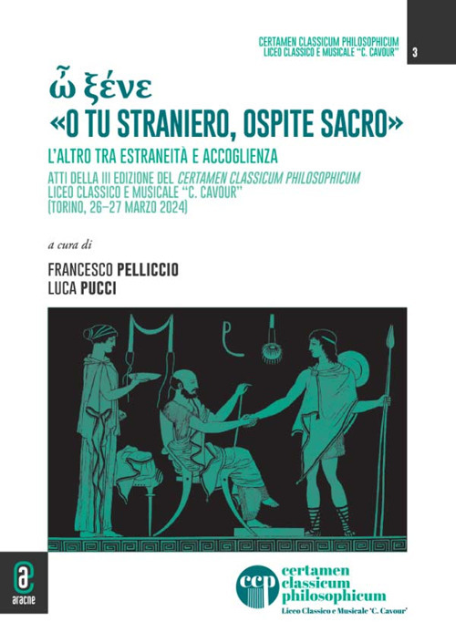 ὦ ξένε «o tu straniero, ospite sacro». L'altro tra estraneità e accoglienza. Atti della 3ª edizione del Certamen Classicum Philosophicum Liceo classico e musicale "C. Cavour" (Torino, 26-27 marzo 2024)