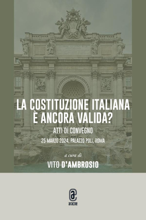 La Costituzione italiana è ancora valida? Atti di convegno 25 marzo 2024, Palazzo Poli, Roma