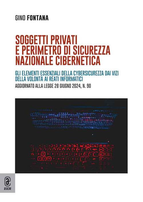 Soggetti privati e perimetro di sicurezza nazionale cibernetica. Gli elementi essenziali della cybersicurezza dai vizi della volontà ai reati informatici. Aggiornato alla legge 28 giugno 2024, n. 90