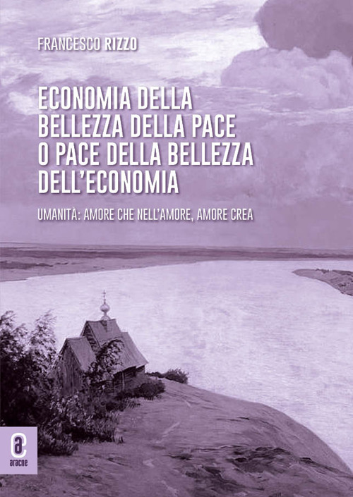 Economia della bellezza della pace o pace della bellezza dell'economia. Umanità: amore che nell'amore, amore crea. Opera completa