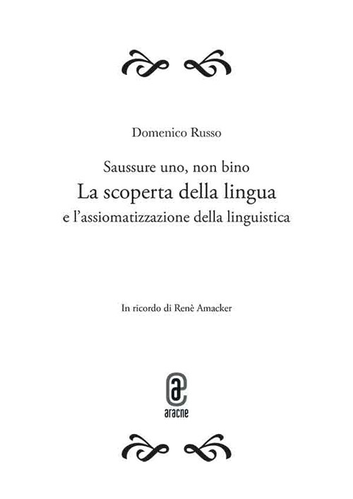 Saussure uno, non bino. La scoperta della lingua e l'assiomatizzazione della linguistica. Opera completa