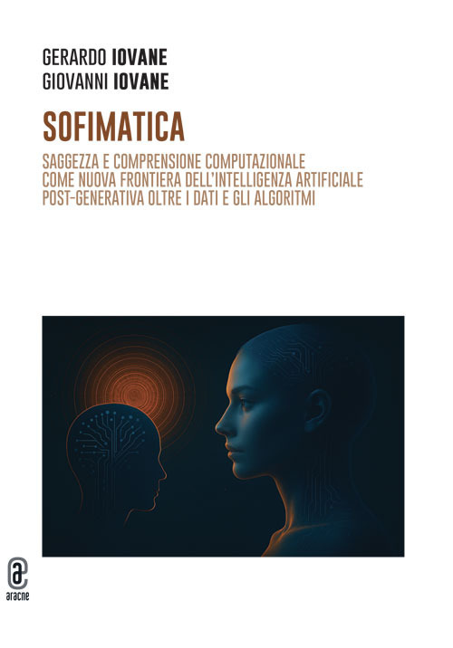Sofimatica. Saggezza e comprensione computazionale come nuova frontiera dell'intelligenza artificiale post-generativa oltre i dati e gli algoritmi