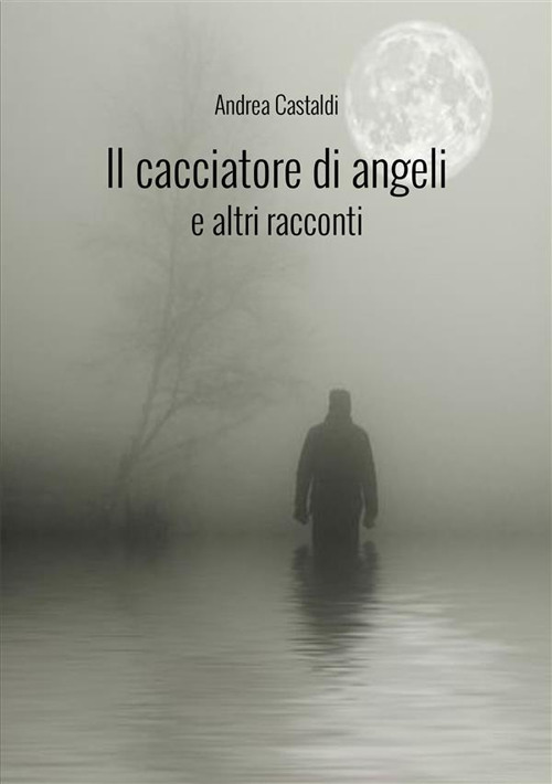 Il cacciatore di angeli e altri racconti