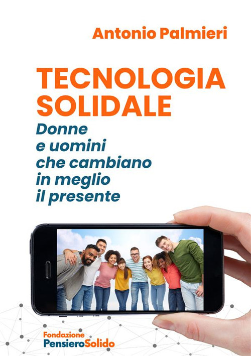 Tecnologia solidale. Donne e uomini che cambiano in meglio il presente