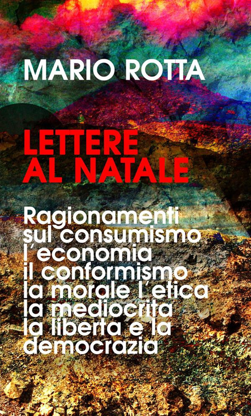 Lettere al Natale. Ragionamenti sul consumismo, l’economia, il conformismo, la morale, la mediocrità, l’etica, la libertà e la democrazia