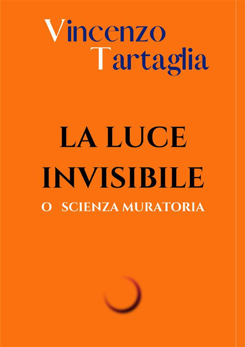 La luce invisibile. O scienza muratoria