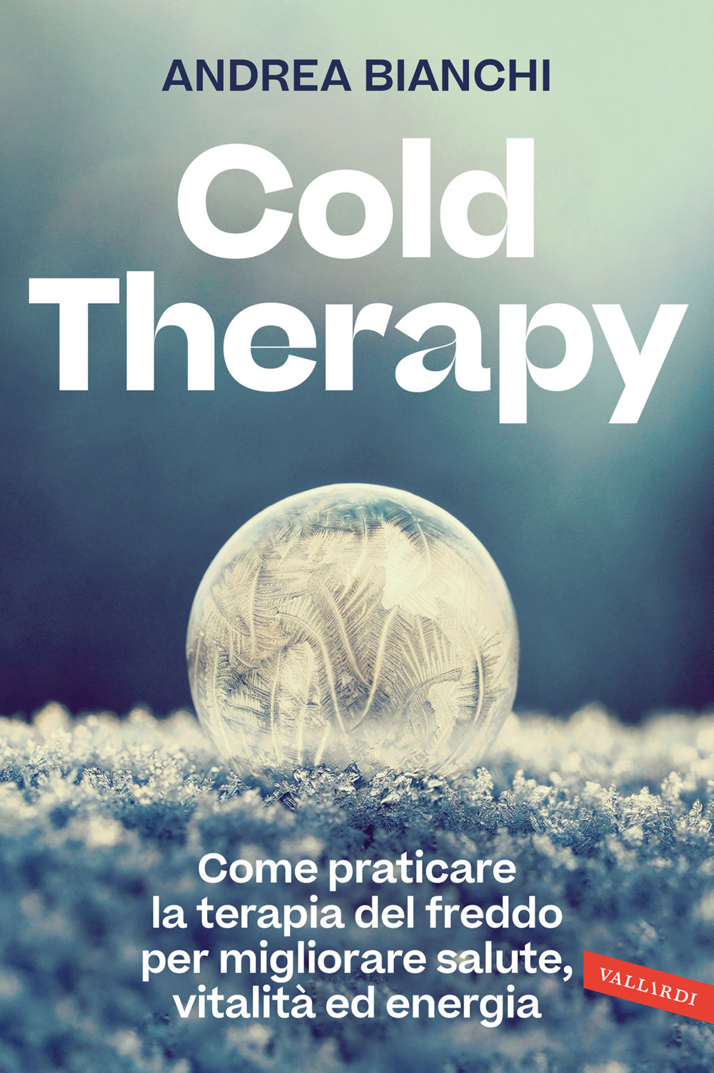 Cold therapy. Come praticare la terapia del freddo per migliorare salute, vitalità ed energia